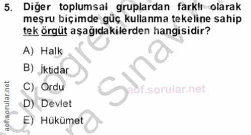 5. soru: Diğer toplumsal gruplardan farklı olarak meşru biçimde güç kullanma tekeline sahip tek örgüt aşağıdakilerden hangisid…