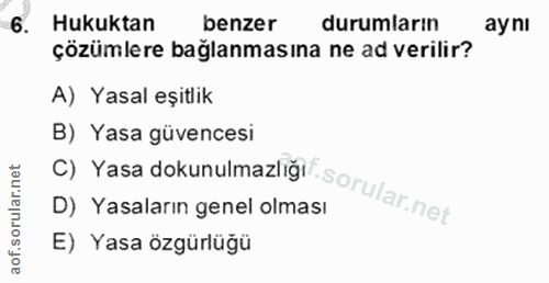 6. soru: Hukuktan benzer durumların aynı çözümlere bağlanmasına ne ad verilir? A) Yasal eşitlik C) Yasa dokunulmazliğil B) Yas…