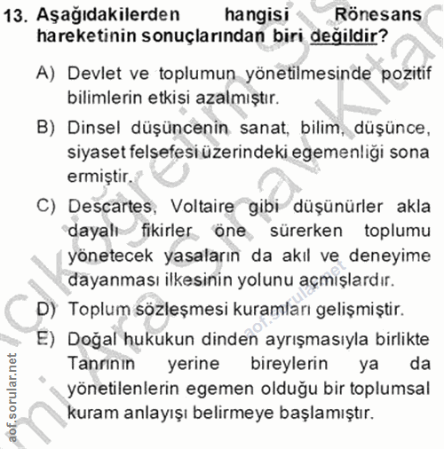 13. soru: Aşağıdakilerden hangisi Rönesans hareketinin sonuçlarından biri değildir? A) Devlet ve toplumun yönetilmesinde poziti…