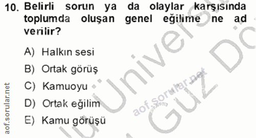 10. soru: Belirli sorun ya da olaylar karşısinda toplumda oluşan genel eğilime ne ad verılir? A) Halkın sesi B) Ortak görüş C)…