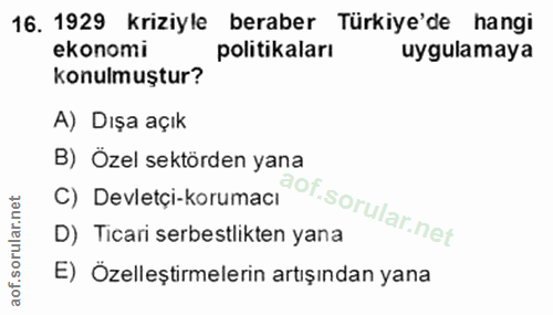 16. soru: 1929 kriziyle beraber Türkiye'de hangi ekonomi politikaları uygulamaya konulmuştur? A) Dışa açık B) Özel sektörden ya…
