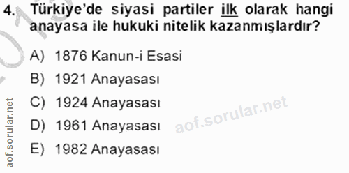 4. soru: Türkiye'de siyasi partiler ilk olarak hangi anayasa ile hukuki nitelik kazanmışlardır? A) 1876 Kanun-i Esasi B) 1921…