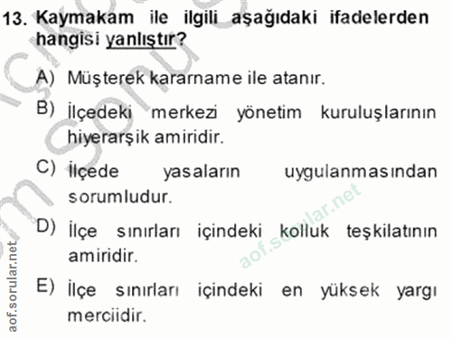 13. soru: Kaymakam ile ilgili aşağıdaki ifadelerden hangisi yanlıştır? A) Müşterek kararname ile atanır. B) İlçedeki merkezi yö…