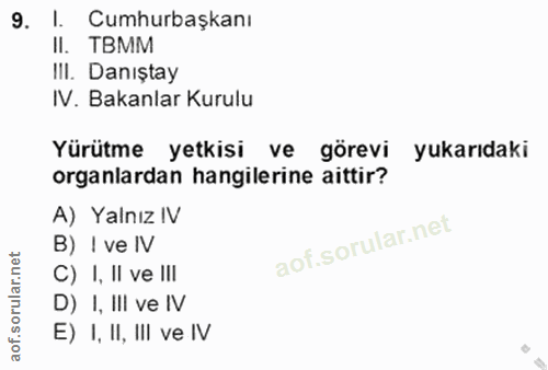 9. soru: I. Cumhurbaşkanı II. TBMM IlI. Danıştay IV. Bakanlar Kurulu Yürütme yetkisi ve görevi yukarıdaki organlardan hangiler…