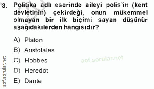 3. soru: Politika adlı eserinde aileyi polis'in (kent devletinin) çekirdeği, onun mükemme olmayan bir ilk bicimi sayan düsünür…
