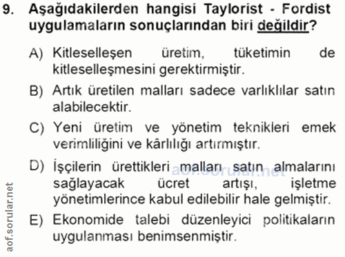 9. soru: Aşağıdakilerden hangisi Taylorist - Fordist uygulamaların sonuçlarından biri değildir? A) Kitleselleşen üretim, tüket…