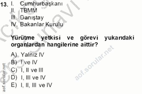13. soru: I. Cumhurbaşkanı JI. TBMM Ill Danıştay IV. Bakanlar Kurulu Yürütme yetkisi ve görevi yukarıdaki organlardan hangileri…