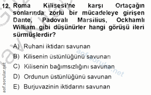 12. soru: Roma Kilisesi'ne karşı Ortaçağın sonlarında zorlu bir mücadeleye girişen Dante, Padovalı Marsilius, Ockhamlı William…