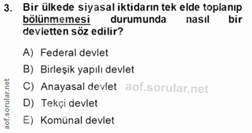 3. soru: Bir ülkede siyasal iktidarın tek elde toplanıp bölünmemesi durumunda nasıl bir devletten söz edilir? A) Federal devle…