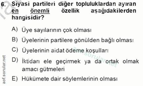 6. soru: Siyasi partileri diğer topluluklardan ayıran en önemli özellik aşağıdakilerden hangisidir? A) Üye sayılarının çok olm…