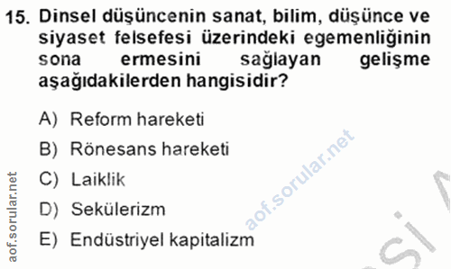 15. soru: Dinsel düşüncenin sanat, bilim, düşünce ve siyaset felsefesi üzerindeki egemenliğinin sona ermesini sağlayan gelişme…