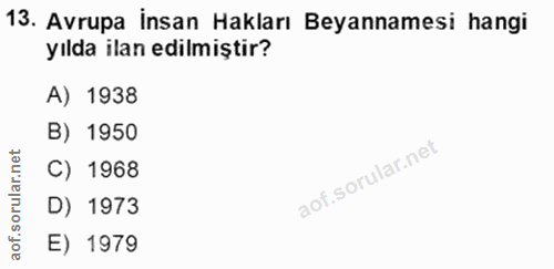 13. soru: Avrupa insan Hakları Beyannamesi hangi yılda ilan edilmiştir? A) 1938 B) 1950 rular.n C) 1968 D) 1973 aof.s E) 1979