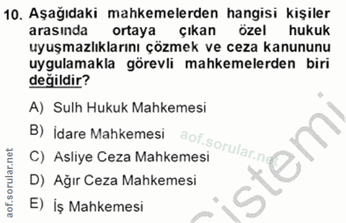 10. soru: Aşağıdaki mahkemelerden hangisi kişiler arasında ortaya çıkan özel hukuk uyuşmazlıklarını çözmek ve ceza kanununu uyg…