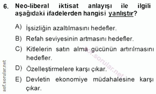 6. soru: Neo-liberal iktisat anlayışı ile ilgili aşağıdaki ifadelerden hangisi yanlıştır? A) İşsizliğin azaltılmasını hedefler…