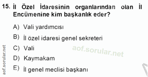 15. soru: il Özel idaresinin organlarından olan il Encümenine kim başkanlık eder? A) Vali yardımcısı B) il özel idaresi genel s…