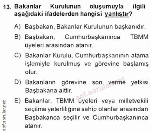 13. soru: Bakanlar Kurulunun oluşumuyla ilgili aşağıdaki ifadelerden hangisi yanlıştır? A) Başbakan, Bakanlar Kurulunun başkanı…