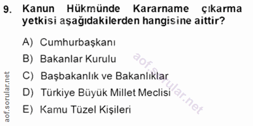 9. soru: Kanun Hükmünde Kararname çıkarma yetkisi aşağıdakilerden hangisine aittir? A) Cumhurbaşkanı B) Bakanlar Kurulu C) Baş…
