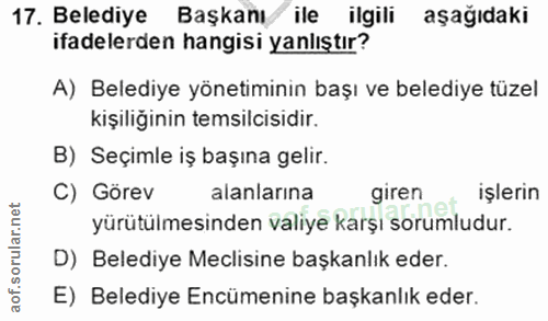 17. soru: Belediye Başkanı ile ilgili aşağıdaki ifadelerden hangisi yanlıştır? A) Belediye yönetiminin başı ve belediye tüzel k…