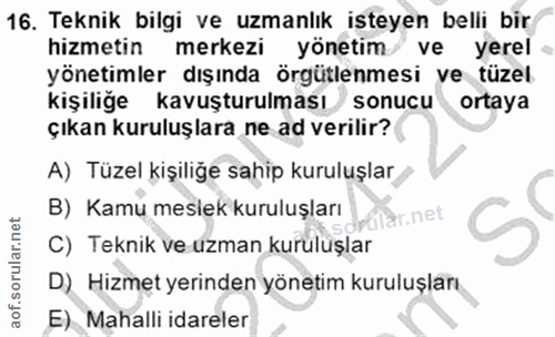 16. soru: Teknik bilgi ve uzmanlık isteyen belli bir hizmetin merkezi yönetim ve yerel yönetimler dışında örgütlenmesi ve tüzel…
