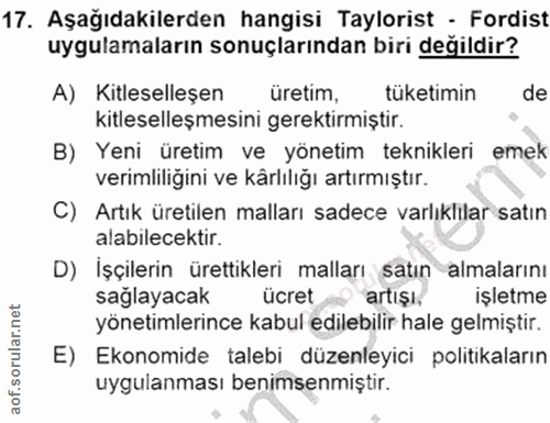 17. soru: Aşağıdakilerden hangisi Taylorist - Fordist uygulamaların sonuçlarından biri değildir? A) Kitleselleşen üretim, tüket…