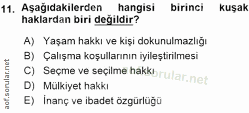 11. soru: Aşağıdakilerden hangisi birinci kuşak haklardan biri değildir? A) Yaşam hakkı ve kişi dokunulmazlığı B) Çalışma koşul…
