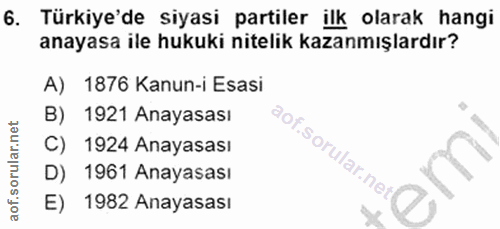 6. soru: Türkiye'de siyasi partiler ilk olarak hangi anayasa ile hukuki nitelik kazanmışlardır? A) 1876 Kanun-i Esasi B) 1921…