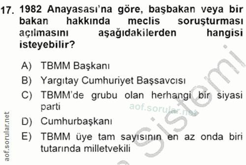 17. soru: 1982 Anayasası'na göre, başbakan veya bir bakan hakkında meclis soruşturması açılmasını aşağıdakilerden hangisi istey…