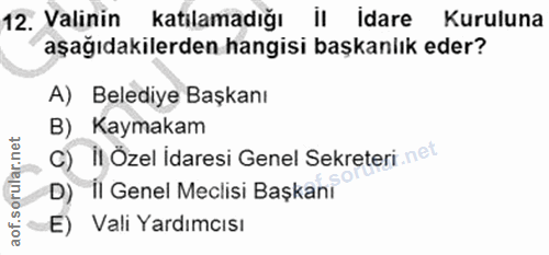 12. soru: Valinin katılamadığı İl İdare Kuruluna aşağıdakilerden hangisi başkanlık eder? A) Belediye Başkanı B) Kaymakam c) il…