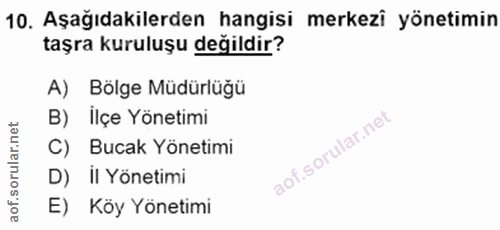 10. soru: Aşağıdakilerden hangisi merkezi yönetimin taşra kuruluşu değildir? A) Bölge Müdürlüğü B) İlçe Yönetimi C) Bucak Yönet…