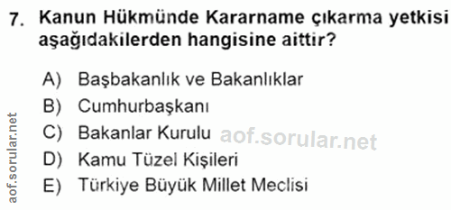 7. soru: Kanun Hükmünde Kararname çıkarma yetkisi aşağıdakilerden hangisine aittir? A) Başbakanlık ve Bakanlıklar B) Cumhurbaş…