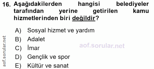 16. soru: Aşağıdakilerden hangisi belediyeler tarafından yerine getirilen kamu hizmetlerinden biri değildir? A) Sosyal hizmet v…