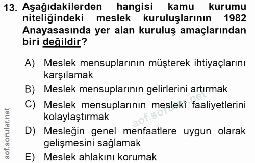 13. soru: Aşağıdakilerden hangisi kamu kurumu niteliğindeki meslek kuruluşlarının 1982 Anayasasında yer alan kuruluş amaçlarınd…