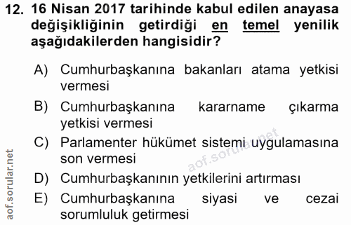 12. soru: 16 Nisan 2017 tarihinde kabul edilen anayasa değişikliğinin getirdiği en temel yenilik aşağıdakilerden hangisidir? A)…
