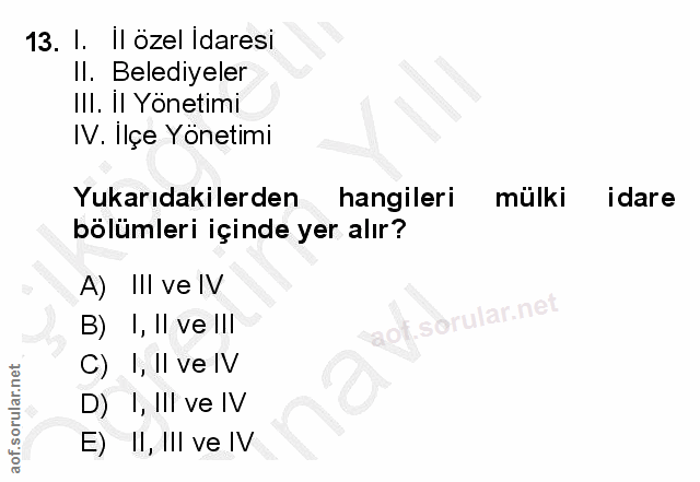 13. soru: I. II özel idaresi II. Belediyeler III. II Yönetimi IV. Ilçe Yönetimi Yukarıdakilerden hangileri mülki idare bölümler…