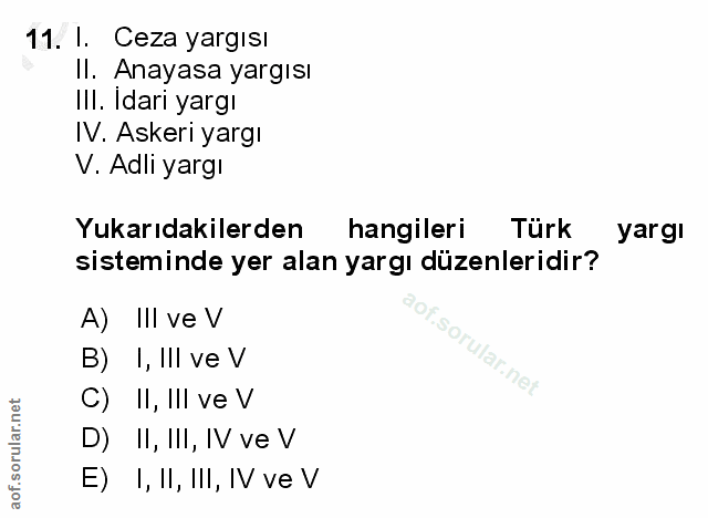 11. soru: l. Ceza yargısı Il. Anayasa yargısı Ill. Idari yargı IV. Askeri yargı V. Adli yargı Yukarıdakilerden hangileri Türk y…