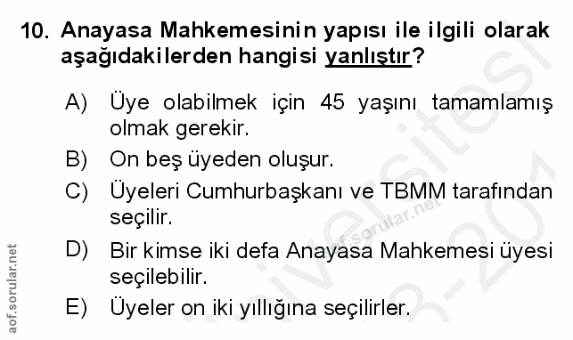 10. soru: Anayasa Mahkemesinin yapısı ile ilgili olarak aşağıdakilerden hangisi yanlıştır? A) Üye olabilmek için 45 yaşını tama…