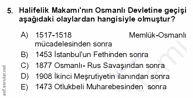 5. soru: Halifelik Makamı'nın Osmanlı Devletine geçişi aşağıdaki olaylardan hangisiyle olmuştur? A) 1517-1518 Memlük-Osmanlı m…