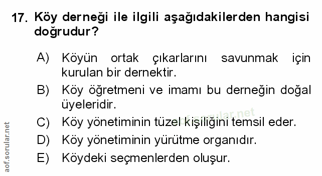 17. soru: Köy derneği ile ilgili aşağıdakilerden hangisi doğrudur? A) Köyün ortak çıkarlarını savunmak için kurulan bir dernekt…