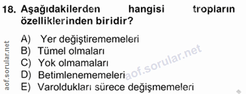 18. soru: Aşağıdakilerden hangisi tropların özelliklerinden biridir? A) Yer değiştirememeleri B) Tümel olmaları D) Betimlenemem…