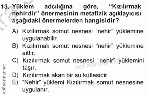 13. soru: Yuklem adıliğina göre, "Kızılırmak nehirdir" önermesinin metafizik açıklayıcısı aşağıdaki önermelerden hangisidir? A)…