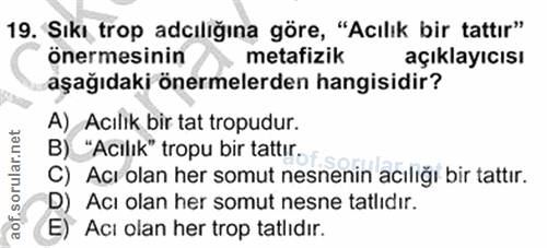 19. soru: Sıkı, trop acıliğına göre, "Acılık bir tattır" önermesinin metafizik açıklayıcısı aşağıdaki önermelerden hangisidir?…