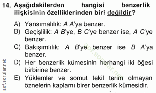 14. soru: Aşağıdakilerden hangisi benzerlik ilişkisinin özelliklerinden biri değildir? A) Yansımalılık: A A'ya benzer. B) Geçiş…