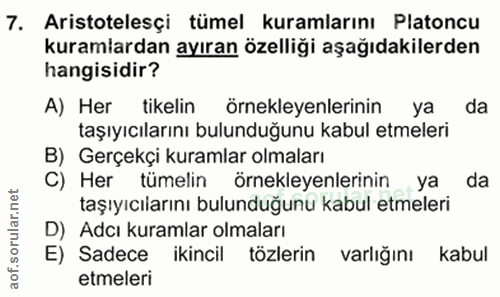 7. soru: Aristotelesçi tümel kuramlarını Platoncu kuramlardan ayıran özelliği aşağıdakilerden hangisidir? A) Her tikelin Örnek…