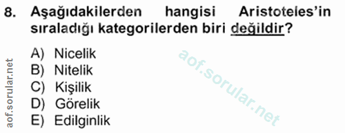 8. soru: Aşağıdakilerden hangisi Aristoteles'in sıraladığı kategorilerden biri değildir? A) Nicelik B) Nitelik C) Kişilik D) G…