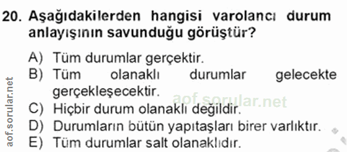 20. soru: Aşağıdakilerden hangisi varolancı durum anlayışının savunduğu görüştür? A) Tüm durumlar gerçektir. B) Tüm olanaklı du…