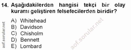 14. soru: Aşağıdakilerden hangisi tekçi bir olay kuramı geliştiren felsefecilerden biridir? A) Whitehead B) Davidson C) Chishol…