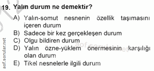 19. soru: Yalın durum ne demektir? A) Yalın-somut nesnenin özellik taşımasını içeren durum B) Sadece bir kez gerçekleşen durum…