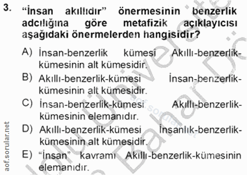 3. soru: "İnsan akıllıdır" önermesinin "benzerlik adıliğına göre metafizik açıklayıcısı aşağıdaki önermelerden hangisidir? A)…