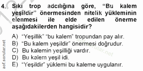 4. soru: Sıkı trop adıliğına göre, "Bu kalem yeşildir" önermesinden nitelik yükleminin elenmesi ile elde edilen Onerme aşağıda…