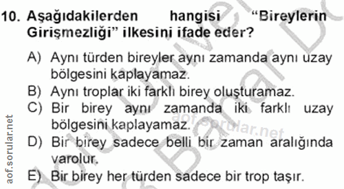 10. soru: Aşağıdakilerden hangisi "Bireylerin Girişmezliği" ilkesini ifade eder? A) Aynı türden bireyler aynı zamanda aynı uzay…